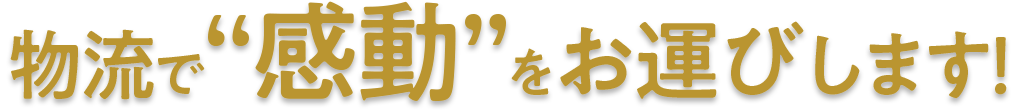 物流で“感動”をお運びします！